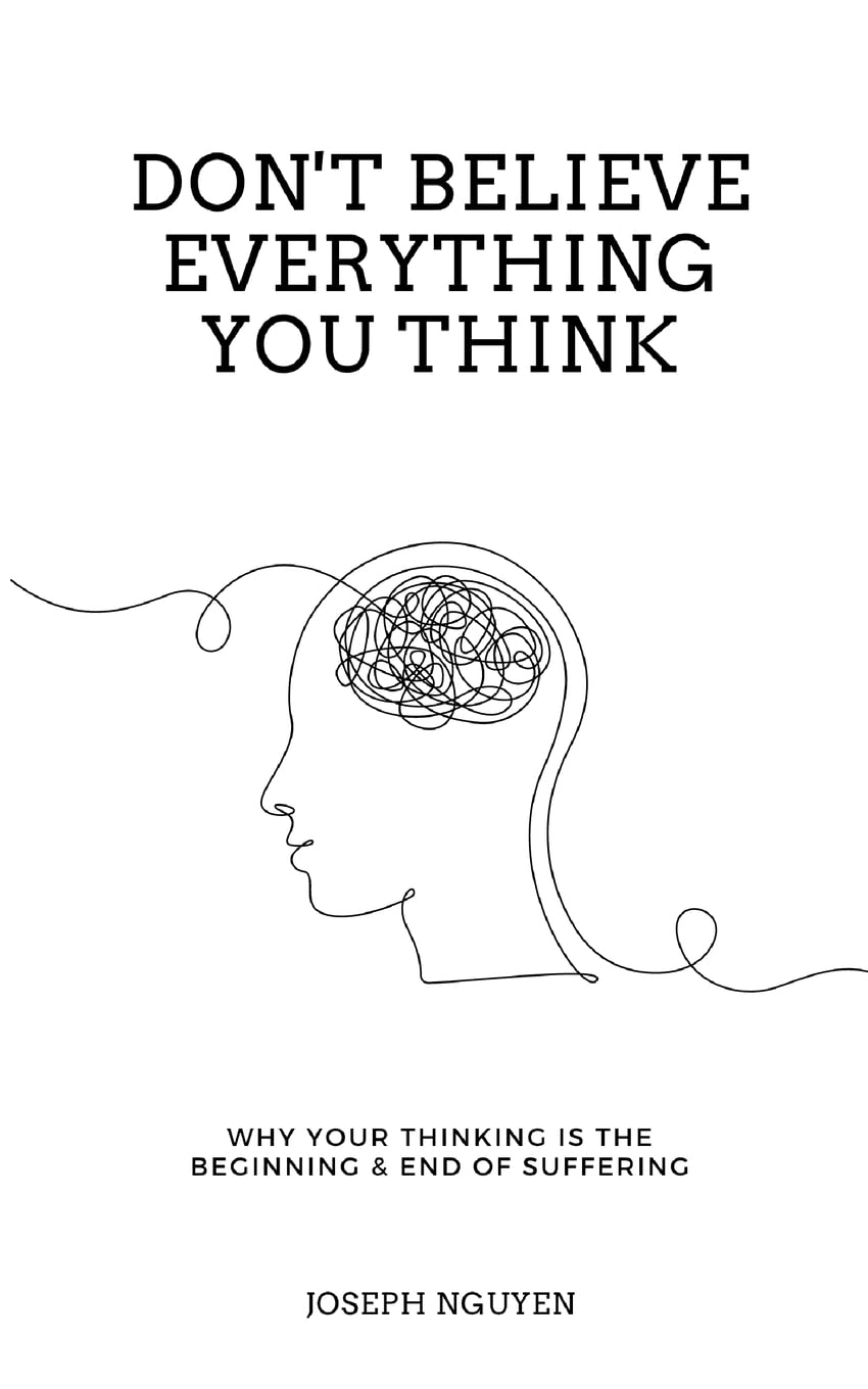 Don't Believe Everything You Think (Expanded Edition): Why Your Thinking Is the Beginning & End of Suffering